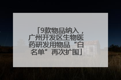 9款物品纳入，广州开发区生物医药研发用物品“白名单”再次扩围
