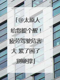 @太原人 给您提个醒！疲劳驾驶危害大 累了困了别硬撑