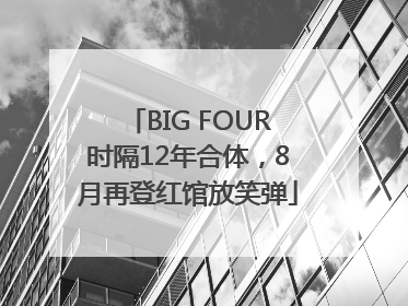 BIG FOUR时隔12年合体，8月再登红馆放笑弹